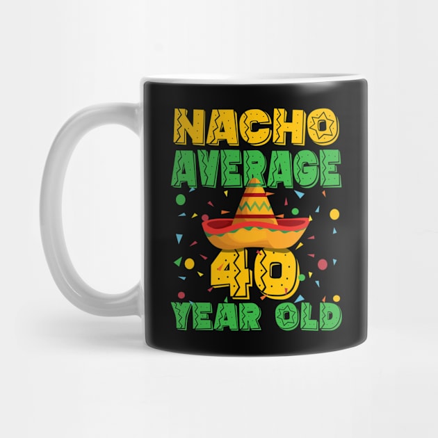 40th Birthday - Nacho Average 40 Year Old by Kudostees